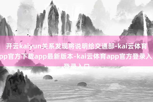 开云kaiyun关系发现将说明给交通部-kai云体育app官方下载app最新版本-kai云体育app官方登录入口