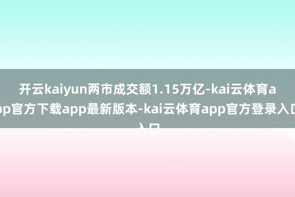 开云kaiyun两市成交额1.15万亿-kai云体育app官方下载app最新版本-kai云体育app官方登录入口
