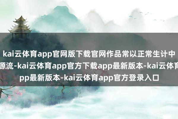 kai云体育app官网版下载官网作品常以正常生计中的轻飘物象为灵感源流-kai云体育app官方下载app最新版本-kai云体育app官方登录入口